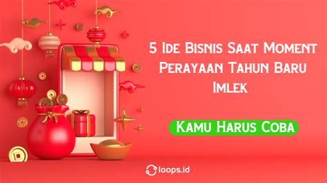 5 Ide Bisnis Saat Moment Perayaan Tahun Baru Imlek Yang Kamu Harus Coba