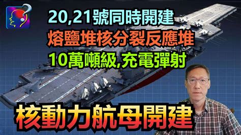 核動力航母開建，20、21號同時開建，10萬噸級，第四代核化裂反應堆－釷基熔鹽堆，直接充電式電磁彈射。 Youtube