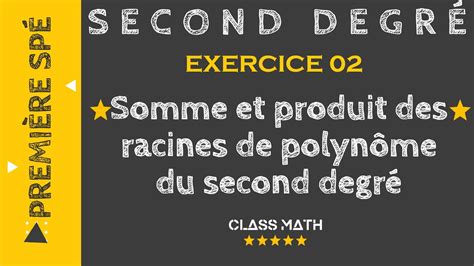 Somme Et Produit Des Racines D Un Polyn Me Du Second Degr Exercice