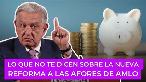 La Verdad Detrás De La Reforma A Las Afores De Amlo Youtube