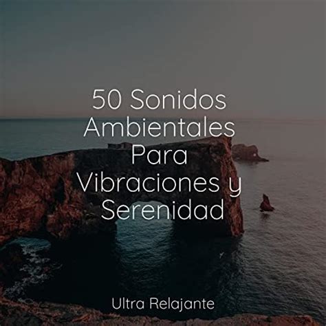 50 Sonidos Ambientales Para Vibraciones Y Serenidad By Binaural Beats