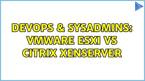 Devops Sysadmins Vmware Esxi Vs Citrix Xenserver Solutions