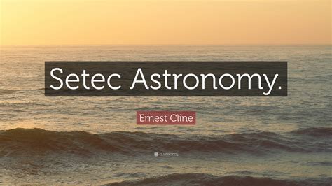 Ernest Cline Quote Setec Astronomy