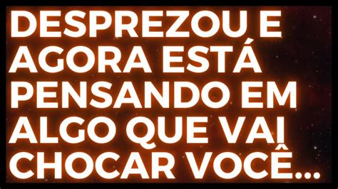 MENSAGEM DOS ANJOS TE DESPREZOU MAS AGORA ESTÁ PENSANDO EM ALGO QUE