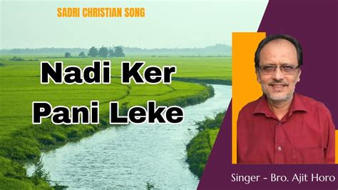 Nadi Ker Pani Leke Bro Ajit Horo Sadri Christian Song Youtube