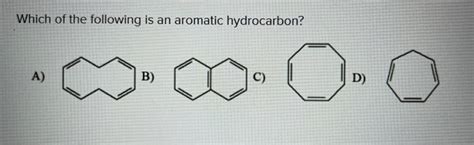 Solved Which of the following is an aromatic hydrocarbon? A) | Chegg.com