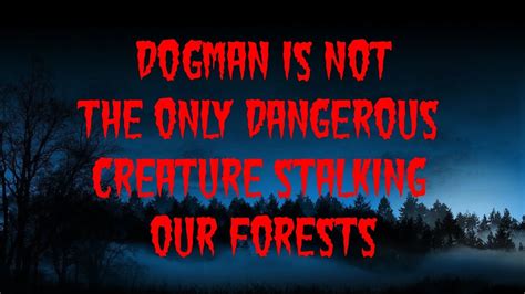 Dogman Is Not The Only Dangerous Creature Stalking And Hunting Our