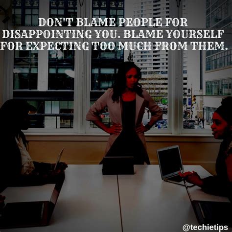 Don T Blame People For Disappointing You Blame Yourself For Expecting Too Much From Them