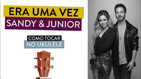 ERA UMA VEZ Sandy Junior Cifra Simplificada De Ukulele YouTube