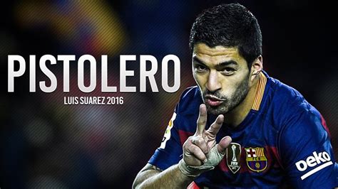 Luis Suarez El Pistolero 2016 Hd Youtube