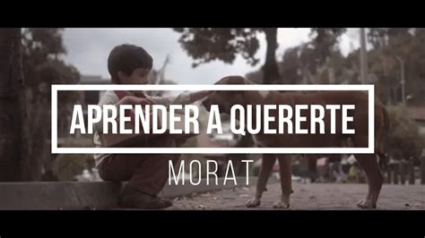 A Ti Que Te Dice APRENDER A QUERERTE MORAT YouTube