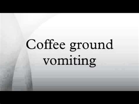 Coffee Ground Vomiting Youtube