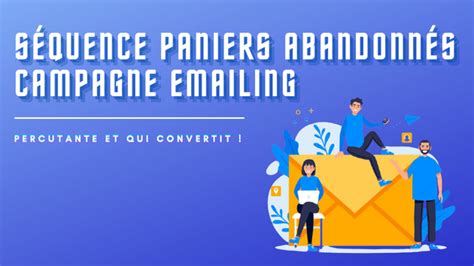 Je vais rédiger votre campagne demailing séquence paniers abandonnés