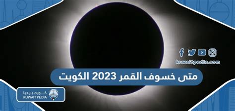 متى موعد خسوف القمر 2023 في الكويت كويت بيديا