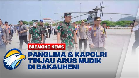 Breaking News Panglima Tni Kapolri Meninjau Arus Mudik Di Bakauheni