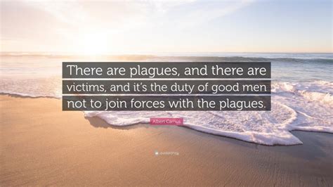 Albert Camus Quote There Are Plagues And There Are Victims And Its