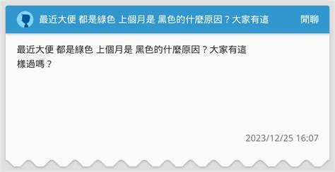 最近大便 都是綠色 上個月是 黑色的什麼原因？大家有這樣過嗎？ 閒聊板 Dcard