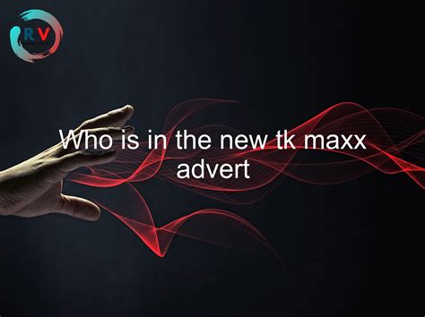 🔴 Who Is In The New Tk Maxx Advert 2025 Updated Rechargue Your Life