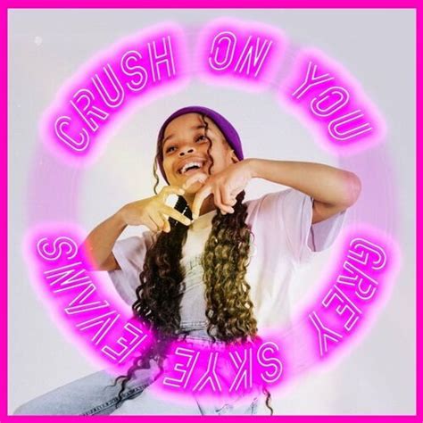 Grey Skye Evans Crush On You Lyrics And Songs Deezer