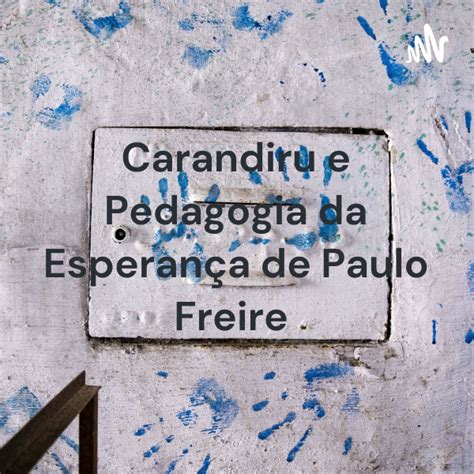 Carandiru e Pedagogia da Esperanca de Paulo Freire | Listen to Podcasts On Demand Free | TuneIn