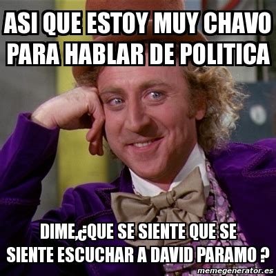 Meme Willy Wonka Asi Que Estoy Muy Chavo Para Hablar De Politica Dime