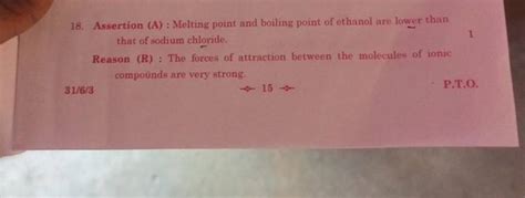 18. Assertion (A) : Melting point and boiling point of ethanol are lower