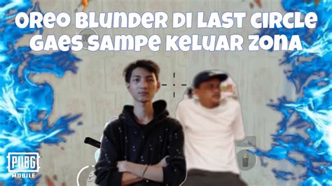 Oreo Blunder Di Last Circle Gaes Sampe Keluar Zona Aslan Auto Beraksi