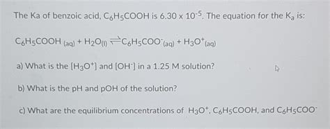 Solved The Ka Of Benzoic Acid C6h5cooh Is 6 30 X 10 5 The