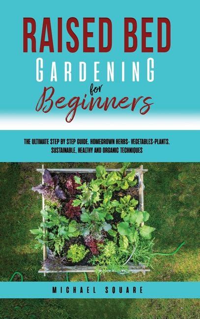 Gardening Raised Bed Gardening For Beginners The Ultimate Step By Step Guide Homegrown Herbs