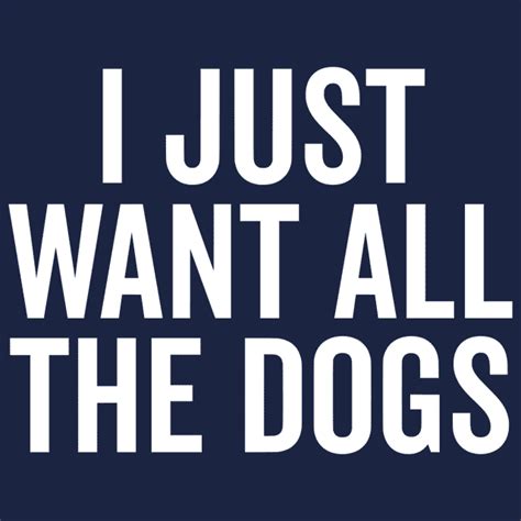 I Just Want All The Dogs T Shirt Tees Animals Dog Lover Dogs