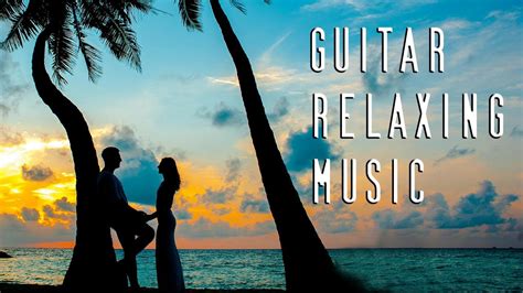 Best Relax Music Relaxing Guitar Music Romantic Guitar Instrumental