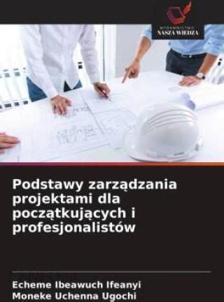 Podstawy Zarz Dzania Projektami Dla Pocz Tkuj Cych I Profesjonalist W