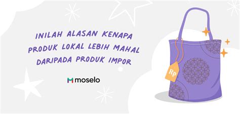 Inilah Alasan Kenapa Produk Lokal Lebih Mahal Daripada Produk Impor Blog Informasi Art