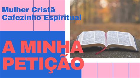 A MINHA PETIÇÃO Mulher Cristã Cafezinho espiritual YouTube