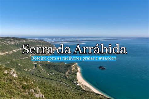 Serra Da Arr Bida O Que Visitar Roteiro E Dicas