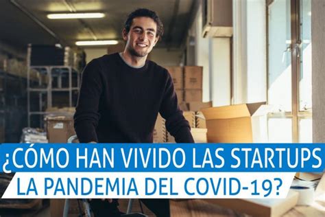 Cómo han vivido las startups la crisis del Covid 19 Noticias