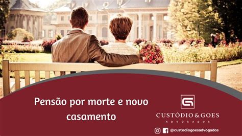 Pensão por morte e novo casamento Custódio Goes Advogados