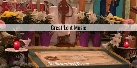 Great Lent Music - The Byzantine Life