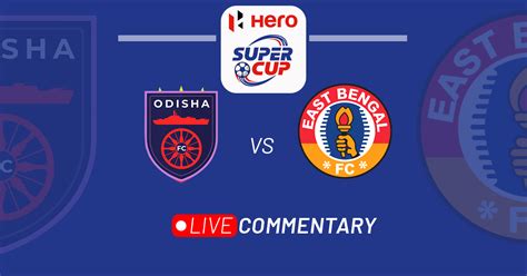 Hero Super Cup 2023 Odisha Fc Vs East Bengal Live Updates