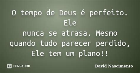 O Tempo De Deus é Perfeito Ele Nunca David Nascimento Pensador