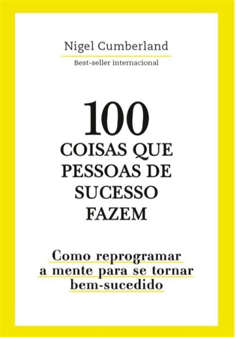 100 Coisas Que Pessoas De Sucesso Fazem Como Reprogramar A Mente Para