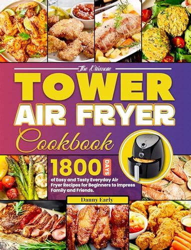 The Ultimate Tower Air Fryer Cookbook 800 Days Of Easy And Tasty Everyday Air Fryer Recipes For