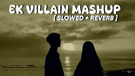 Ek Villain Mashup ♡ [ Slowed Reverb ] Lo Fi Song 🎵 😊 Youtube