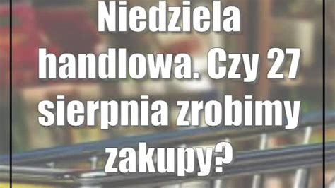 Niedziela Handlowa Czy Sierpnia Zrobimy Zakupy Cda