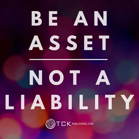 Do You Consider Yourself An Asset Or A Liability Liability Quotes