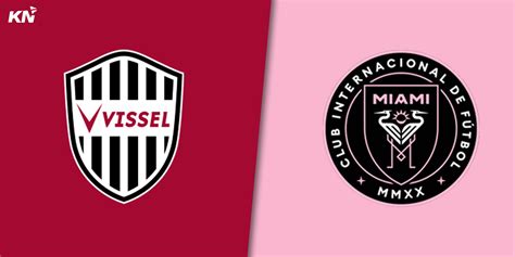 Vissel Kobe Vs Inter Miami Live Streaming TV Channel Kick Off Time