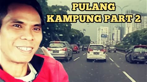 PERJALANAN PULANG KAMPUNG PART 2 YouTube