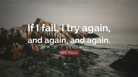 Nick Vujicic Quote If I Fail I Try Again And Again And Again”