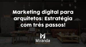 Marketing digital para arquitetos Estratégia 3 passos