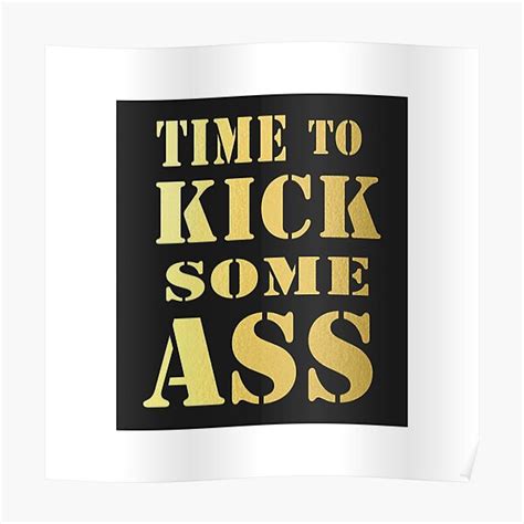 Golden Time To Kick Some Ass Motivation Quote Poster By Dennsdesign Redbubble